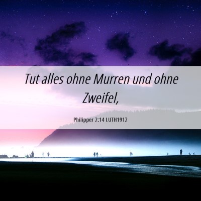 Picture 06 - Philipper 2:14 LUTH1912 - Tut alles ohne Murren und ohne - Bible Verse Picture