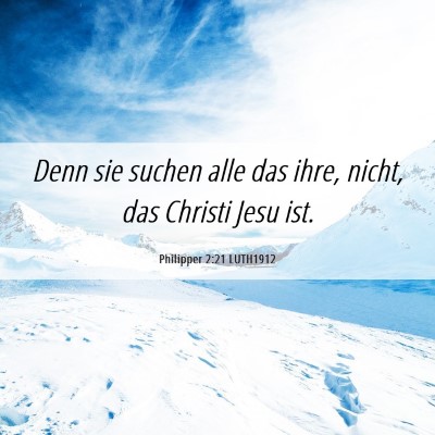 Picture 06 - Philipper 2:21 LUTH1912 - Denn sie suchen alle das ihre, nicht, das Christi - Bible Verse Picture