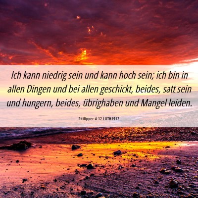 Picture 06 - Philipper 4:12 LUTH1912 - Ich kann niedrig sein und kann hoch sein; ich bin - Bible Verse Picture