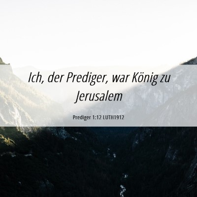 Picture 06 - Prediger 1:12 LUTH1912 - Ich, der Prediger, war König zu - Bible Verse Picture