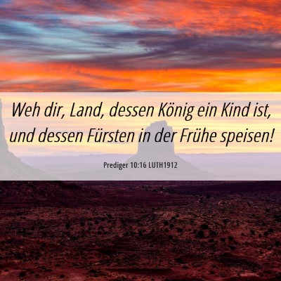 Picture 06 - Prediger 10:16 LUTH1912 - Weh dir, Land, dessen König ein Kind ist, und - Bible Verse Picture