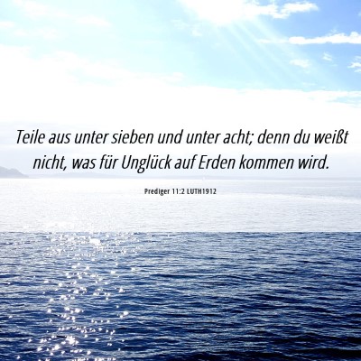 Picture 06 - Prediger 11:2 LUTH1912 - Teile aus unter sieben und unter acht; denn du - Bible Verse Picture