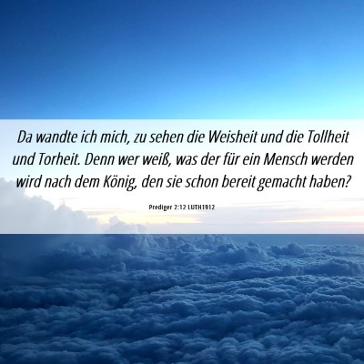 Picture 06 - Prediger 2:12 LUTH1912 - Da wandte ich mich, zu sehen die Weisheit und die - Bible Verse Picture