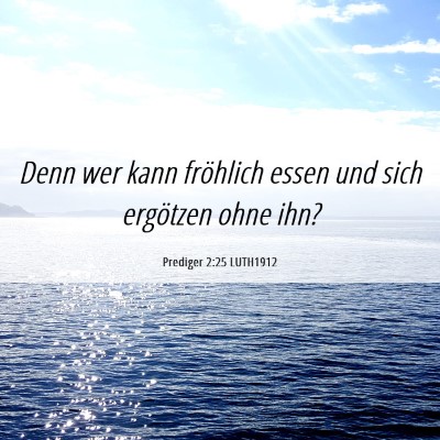Picture 06 - Prediger 2:25 LUTH1912 - Denn wer kann fröhlich essen und sich ergötzen - Bible Verse Picture