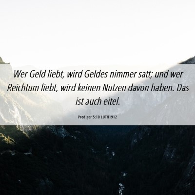 Picture 06 - Prediger 5:10 LUTH1912 - Wer Geld liebt, wird Geldes nimmer satt; und wer - Bible Verse Picture