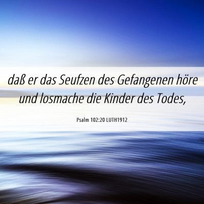 Picture 06 - Psalm 102:20 LUTH1912 - daß er das Seufzen des Gefangenen höre und - Bible Verse Picture