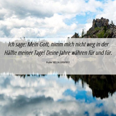 Picture 06 - Psalm 102:24 LUTH1912 - Ich sage: Mein Gott, nimm mich nicht weg in der - Bible Verse Picture