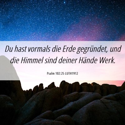 Picture 06 - Psalm 102:25 LUTH1912 - Du hast vormals die Erde gegründet, und die - Bible Verse Picture