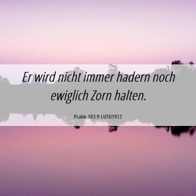Picture 06 - Psalm 103:9 LUTH1912 - Er wird nicht immer hadern noch ewiglich Zorn - Bible Verse Picture