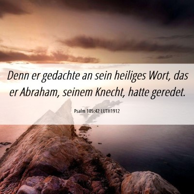 Picture 06 - Psalm 105:42 LUTH1912 - Denn er gedachte an sein heiliges Wort, das er - Bible Verse Picture