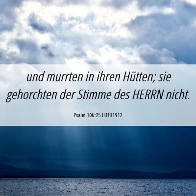 Picture 06 - Psalm 106:25 LUTH1912 - und murrten in ihren Hütten; sie gehorchten der - Bible Verse Picture