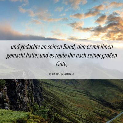 Picture 06 - Psalm 106:45 LUTH1912 - und gedachte an seinen Bund, den er mit ihnen - Bible Verse Picture