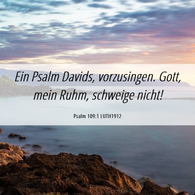 Picture 06 - Psalm 109:1 LUTH1912 - Ein Psalm Davids, vorzusingen. Gott, mein Ruhm, - Bible Verse Picture