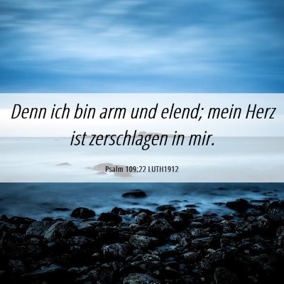 Picture 06 - Psalm 109:22 LUTH1912 - Denn ich bin arm und elend; mein Herz ist - Bible Verse Picture