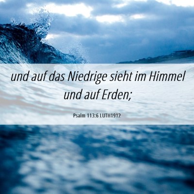 Picture 06 - Psalm 113:6 LUTH1912 - und auf das Niedrige sieht im Himmel und auf - Bible Verse Picture