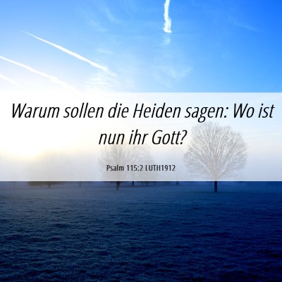 Picture 06 - Psalm 115:2 LUTH1912 - Warum sollen die Heiden sagen: Wo ist nun ihr - Bible Verse Picture