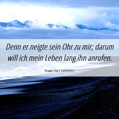 Picture 06 - Psalm 116:2 LUTH1912 - Denn er neigte sein Ohr zu mir; darum will ich - Bible Verse Picture