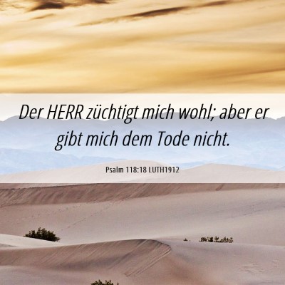 Picture 06 - Psalm 118:18 LUTH1912 - Der HERR züchtigt mich wohl; aber er gibt mich - Bible Verse Picture