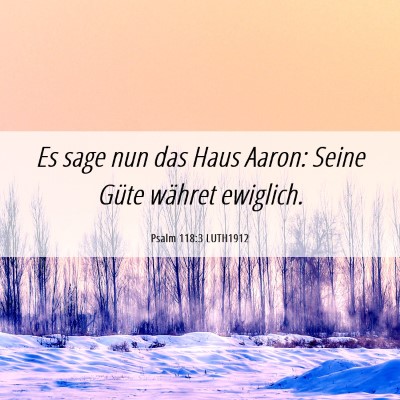 Picture 06 - Psalm 118:3 LUTH1912 - Es sage nun das Haus Aaron: Seine Güte währet - Bible Verse Picture