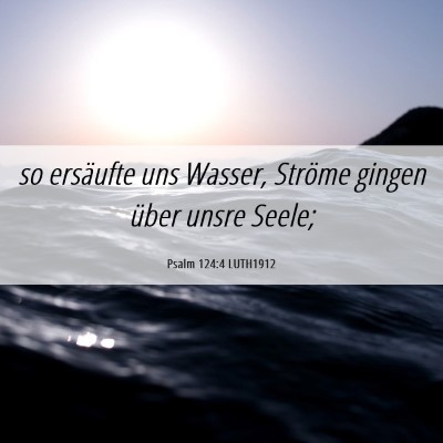Picture 06 - Psalm 124:4 LUTH1912 - so ersäufte uns Wasser, Ströme gingen über - Bible Verse Picture