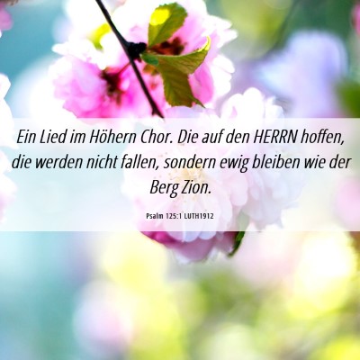 Picture 06 - Psalm 125:1 LUTH1912 - Ein Lied im Höhern Chor. Die auf den HERRN - Bible Verse Picture