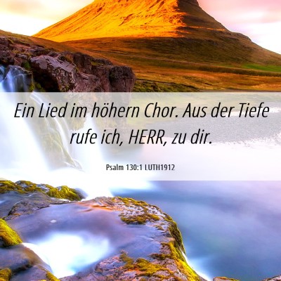 Picture 06 - Psalm 130:1 LUTH1912 - Ein Lied im höhern Chor. Aus der Tiefe rufe ich, - Bible Verse Picture