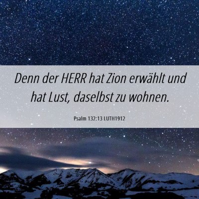 Picture 06 - Psalm 132:13 LUTH1912 - Denn der HERR hat Zion erwählt und hat Lust, - Bible Verse Picture