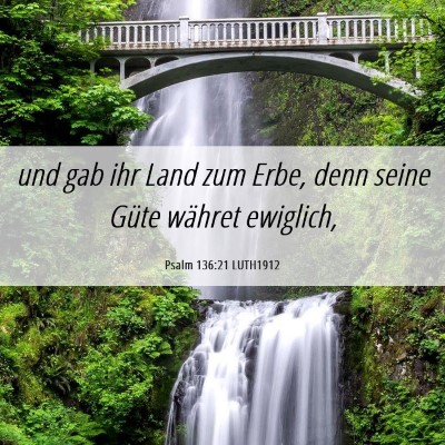 Picture 06 - Psalm 136:21 LUTH1912 - und gab ihr Land zum Erbe, denn seine Güte - Bible Verse Picture