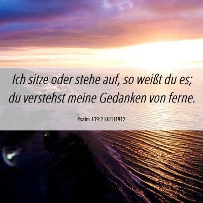 Picture 06 - Psalm 139:2 LUTH1912 - Ich sitze oder stehe auf, so weißt du es; du - Bible Verse Picture