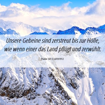 Picture 06 - Psalm 141:7 LUTH1912 - Unsere Gebeine sind zerstreut bis zur Hölle, wie - Bible Verse Picture