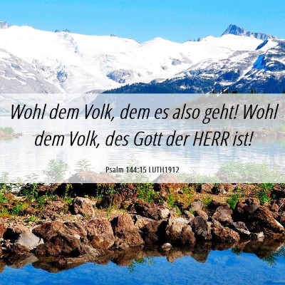 Picture 06 - Psalm 144:15 LUTH1912 - Wohl dem Volk, dem es also geht! Wohl dem Volk, - Bible Verse Picture