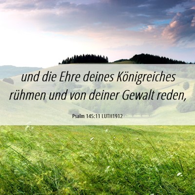 Picture 06 - Psalm 145:11 LUTH1912 - und die Ehre deines Königreiches rühmen und von - Bible Verse Picture