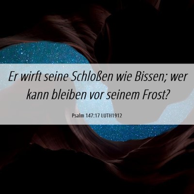 Picture 06 - Psalm 147:17 LUTH1912 - Er wirft seine Schloßen wie Bissen; wer kann - Bible Verse Picture