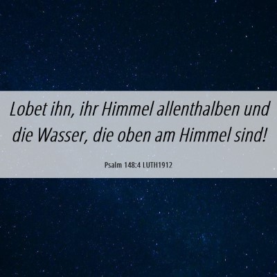 Picture 06 - Psalm 148:4 LUTH1912 - Lobet ihn, ihr Himmel allenthalben und die - Bible Verse Picture