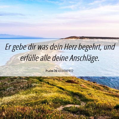 Picture 06 - Psalm 20:4 LUTH1912 - Er gebe dir was dein Herz begehrt, und erfülle - Bible Verse Picture