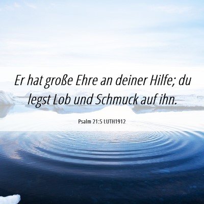 Picture 06 - Psalm 21:5 LUTH1912 - Er hat große Ehre an deiner Hilfe; du legst Lob - Bible Verse Picture
