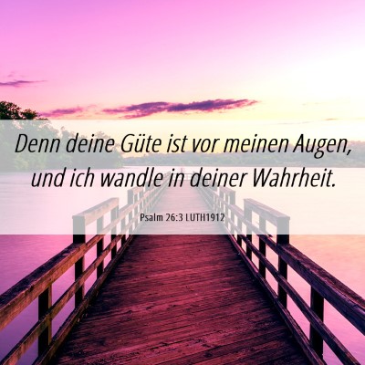 Picture 06 - Psalm 26:3 LUTH1912 - Denn deine Güte ist vor meinen Augen, und ich - Bible Verse Picture