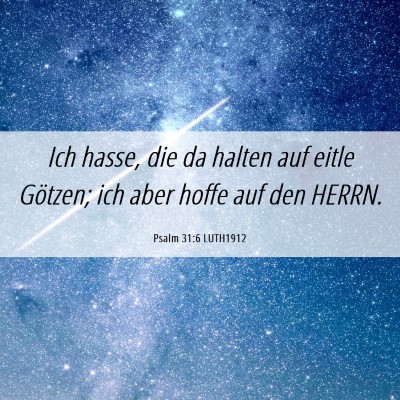 Picture 06 - Psalm 31:6 LUTH1912 - Ich hasse, die da halten auf eitle Götzen; ich - Bible Verse Picture