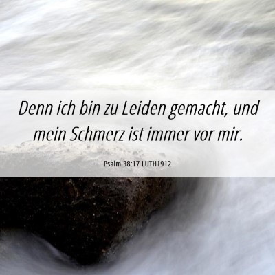 Picture 06 - Psalm 38:17 LUTH1912 - Denn ich bin zu Leiden gemacht, und mein Schmerz - Bible Verse Picture