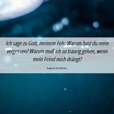 Picture 06 - Psalm 42:9 LUTH1912 - Ich sage zu Gott, meinem Fels: Warum hast du mein - Bible Verse Picture