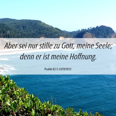 Picture 06 - Psalm 62:5 LUTH1912 - Aber sei nur stille zu Gott, meine Seele; denn er - Bible Verse Picture