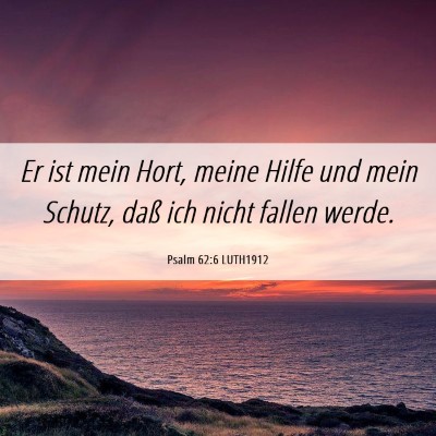 Picture 06 - Psalm 62:6 LUTH1912 - Er ist mein Hort, meine Hilfe und mein Schutz, - Bible Verse Picture