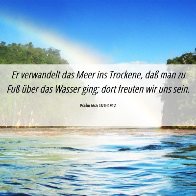 Picture 06 - Psalm 66:6 LUTH1912 - Er verwandelt das Meer ins Trockene, daß man zu - Bible Verse Picture