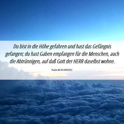 Picture 06 - Psalm 68:18 LUTH1912 - Du bist in die Höhe gefahren und hast das - Bible Verse Picture