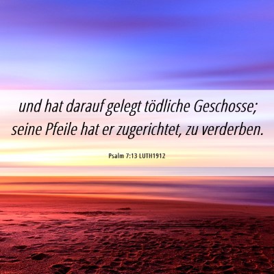 Picture 06 - Psalm 7:13 LUTH1912 - und hat darauf gelegt tödliche Geschosse; seine - Bible Verse Picture