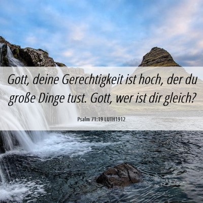 Picture 06 - Psalm 71:19 LUTH1912 - Gott, deine Gerechtigkeit ist hoch, der du große - Bible Verse Picture