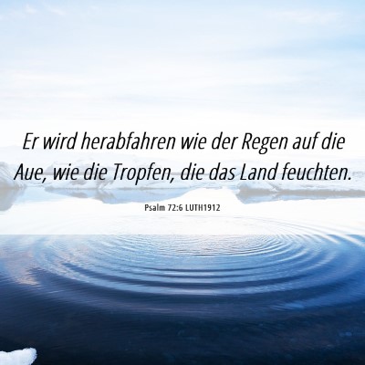 Picture 06 - Psalm 72:6 LUTH1912 - Er wird herabfahren wie der Regen auf die Aue, - Bible Verse Picture