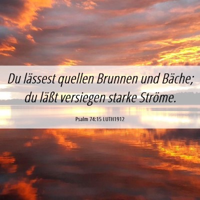 Picture 06 - Psalm 74:15 LUTH1912 - Du lässest quellen Brunnen und Bäche; du läßt - Bible Verse Picture