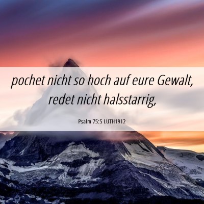 Picture 06 - Psalm 75:5 LUTH1912 - pochet nicht so hoch auf eure Gewalt, redet nicht - Bible Verse Picture