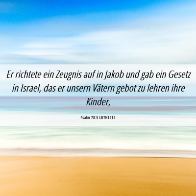 Picture 06 - Psalm 78:5 LUTH1912 - Er richtete ein Zeugnis auf in Jakob und gab ein - Bible Verse Picture